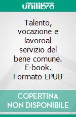 Talento, vocazione e lavoroal servizio del bene comune. E-book. Formato EPUB ebook