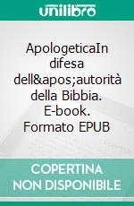 ApologeticaIn difesa dell&apos;autorità della Bibbia. E-book. Formato EPUB ebook