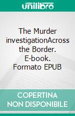 The Murder investigationAcross the Border. E-book. Formato EPUB ebook