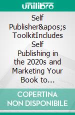 Self Publisher's ToolkitIncludes Self Publishing in the 2020s and Marketing Your Book to Libraries. E-book. Formato EPUB ebook