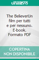 The BelieverUn film per tutti e per nessuno. E-book. Formato PDF ebook di Vincenzo Pinto