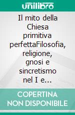 Il mito della Chiesa primitiva perfettaFilosofia, religione, gnosi e sincretismo nel I e II secolo. E-book. Formato EPUB ebook di Antonino Taverna