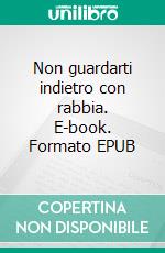 Non guardarti indietro con rabbia. E-book. Formato EPUB