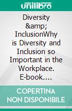 Diversity & InclusionWhy is Diversity and Inclusion so Important in the Workplace. E-book. Formato EPUB ebook di Euvouria LLC