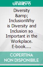 Diversity &amp; InclusionWhy is Diversity and Inclusion so Important in the Workplace. E-book. Formato EPUB ebook