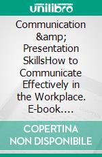 Communication & Presentation SkillsHow to Communicate Effectively in the Workplace. E-book. Formato EPUB ebook di Euvouria LLC