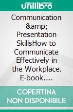 Communication &amp; Presentation SkillsHow to Communicate Effectively in the Workplace. E-book. Formato EPUB ebook