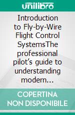 Introduction to Fly-by-Wire Flight Control SystemsThe professional pilot’s guide to understanding modern aircraft controls. E-book. Formato EPUB ebook