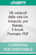 Gli ostacoli della vita.Un miracolo per Natale. E-book. Formato PDF ebook