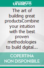 The art of building great productsCombine your intuition with the best proven methodologies to build digital products everyone will love. E-book. Formato EPUB ebook di Mayank Mittal