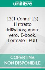 13(1 Corinzi 13) Il ritratto dell&apos;amore vero. E-book. Formato EPUB ebook