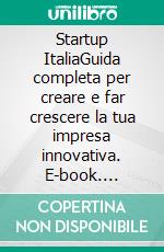 Startup ItaliaGuida completa per creare e far crescere la tua impresa innovativa. E-book. Formato EPUB ebook