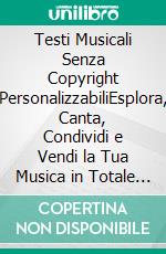 Testi Musicali Senza Copyright PersonalizzabiliEsplora, Canta, Condividi e Vendi la Tua Musica in Totale Libertà!. E-book. Formato EPUB ebook