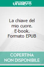 La chiave del mio cuore. E-book. Formato EPUB ebook