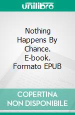 Nothing Happens By Chance. E-book. Formato EPUB ebook