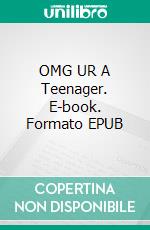 OMG UR A Teenager. E-book. Formato EPUB ebook