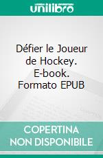 Défier le Joueur de Hockey. E-book. Formato EPUB ebook