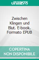 Zwischen Klingen und Blut. E-book. Formato EPUB ebook