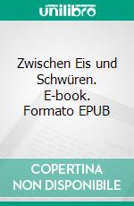 Zwischen Eis und Schwüren. E-book. Formato EPUB ebook