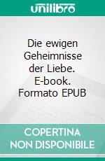 Die ewigen Geheimnisse der Liebe. E-book. Formato EPUB ebook