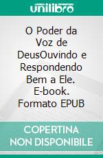 O Poder da Voz de DeusOuvindo e Respondendo Bem a Ele. E-book. Formato EPUB ebook