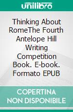 Thinking About RomeThe Fourth Antelope Hill Writing Competition Book. E-book. Formato EPUB ebook