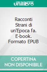 Racconti Strani di un'Epoca fa. E-book. Formato EPUB ebook