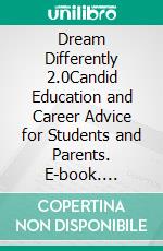 Dream Differently 2.0Candid Education and Career Advice for Students and Parents. E-book. Formato EPUB ebook