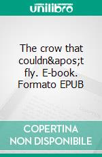The crow that couldn't fly. E-book. Formato EPUB ebook