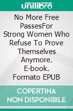 No More Free PassesFor Strong Women Who Refuse To Prove Themselves Anymore. E-book. Formato EPUB ebook