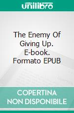 The Enemy Of Giving Up. E-book. Formato EPUB ebook