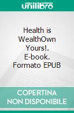 Health is WealthOwn Yours!. E-book. Formato EPUB ebook