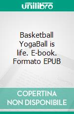 Basketball YogaBall is life. E-book. Formato EPUB ebook