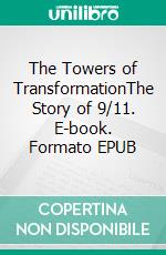 The Towers of TransformationThe Story of 9/11. E-book. Formato EPUB ebook
