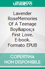 Lavender RoseMemories Of A Teenage Boy's First Love. E-book. Formato EPUB ebook