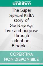 The Super Special Kid!A story of God's love and purpose through adoption. E-book. Formato EPUB ebook
