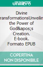 Divine TransformationsUnveiling the Power of God's Creation. E-book. Formato EPUB ebook