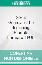 Silent GuardiansThe Beginning. E-book. Formato EPUB ebook