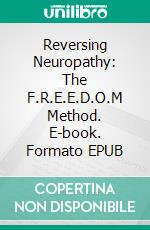 Reversing Neuropathy: The F.R.E.E.D.O.M Method. E-book. Formato EPUB ebook