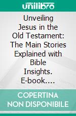 Unveiling Jesus in the Old Testament: The Main Stories Explained with Bible Insights. E-book. Formato EPUB ebook