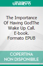 The Importance Of Having GodThe Wake Up Call. E-book. Formato EPUB ebook