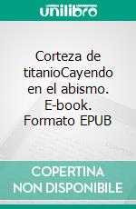 Corteza de titanioCayendo en el abismo. E-book. Formato EPUB ebook