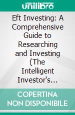 Eft Investing: A Comprehensive Guide to Researching and Investing (The Intelligent Investor's Guide to Using Free Online Stock Screeners to Find Winning Stocks). E-book. Formato EPUB ebook