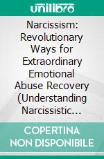 Narcissism: Revolutionary Ways for Extraordinary Emotional Abuse Recovery (Understanding Narcissistic Behaviour, Coping Strategies, Set Boundaries, Boost Self-Esteem). E-book. Formato EPUB ebook