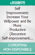 Self Improvement: Increase Your Willpower and Be More Productive (Recursive Self-improvement Through Hybrid Connection of Jepa and Liquid Neural Networks). E-book. Formato EPUB ebook
