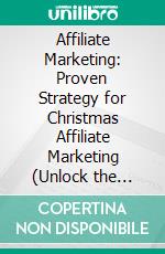 Affiliate Marketing: Proven Strategy for Christmas Affiliate Marketing (Unlock the Secrets to Passive Income and Financial Freedom Through Affiliate Marketing). E-book. Formato EPUB ebook