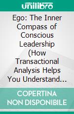 Ego: The Inner Compass of Conscious Leadership (How Transactional Analysis Helps You Understand Yourself). E-book. Formato EPUB ebook