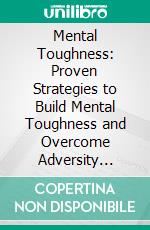Mental Toughness: Proven Strategies to Build Mental Toughness and Overcome Adversity (Mental Toughness for Softball-mastering Resilience, Confidence, and Comebacks on the Field). E-book. Formato EPUB ebook