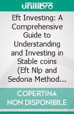Eft Investing: A Comprehensive Guide to Understanding and Investing in Stable coins (Eft Nlp and Sedona Method Techniques for Anxiety Relief and Confident Presentations). E-book. Formato EPUB ebook