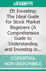 Eft Investing: The Ideal Guide for Stock Market Beginners (A Comprehensive Guide to Understanding and Investing in Stablecoins). E-book. Formato EPUB ebook